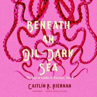 Cover image for Beneath an Oil-Dark Sea: The Best of Caitlin R. Kiernan, Vol. 2