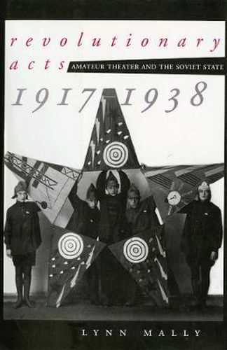 Cover image for Revolutionary Acts: Amateur Theater and the Soviet State, 1917-1938