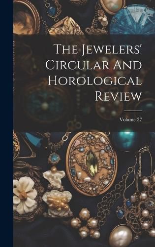 Cover image for The Jewelers' Circular And Horological Review; Volume 37