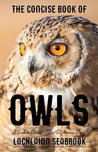 Cover image for The Concise Book of Owls: A Guide to Nature's Most Mysterious Birds