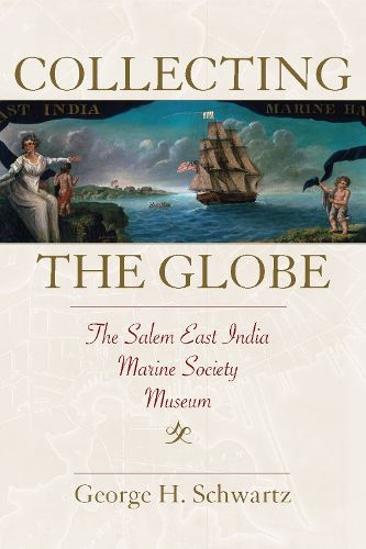 Cover image for Collecting the Globe: The Salem East India Marine Society Museum