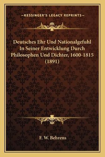 Cover image for Deutsches Ehr Und Nationalgefuhl in Seiner Entwicklung Durch Philosophen Und Dichter, 1600-1815 (1891)