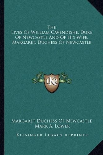 The Lives of William Cavendishe, Duke of Newcastle and of His Wife, Margaret, Duchess of Newcastle