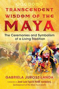Cover image for Transcendent Wisdom of the Maya: The Ceremonies and Symbolism of a Living Tradition