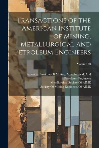 Transactions of the American Institute of Mining, Metallurgical and Petroleum Engineers; Volume 48