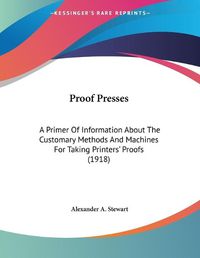 Cover image for Proof Presses: A Primer of Information about the Customary Methods and Machines for Taking Printers' Proofs (1918)