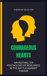 Cover image for Courageous Hearts Navigating the Psychology of Resilience in the Battle Against Disease