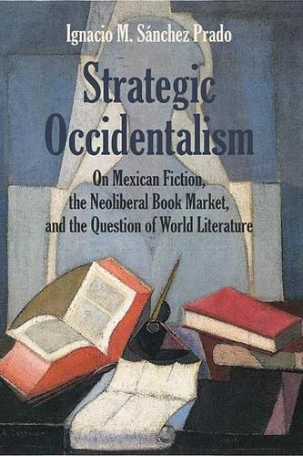 Cover image for Strategic Occidentalism: On Mexican Fiction, the Neoliberal Book Market, and the Question of World Literature