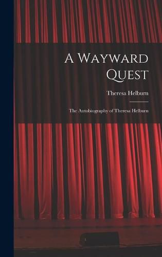 Cover image for A Wayward Quest; the Autobiography of Theresa Helburn