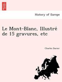 Cover image for Le Mont-Blanc, Illustre de 15 Gravures, Etc