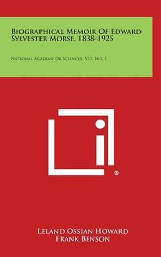 Biographical Memoir of Edward Sylvester Morse, 1838-1925: National Academy of Sciences, V17, No. 1