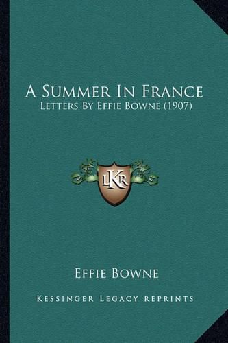 Cover image for A Summer in France: Letters by Effie Bowne (1907)