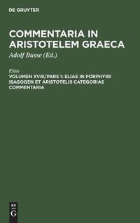 Cover image for Eliae in Porphyrii Isagogen et Aristotelis Categorias commentaria