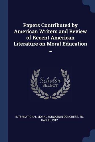 Cover image for Papers Contributed by American Writers and Review of Recent American Literature on Moral Education ...