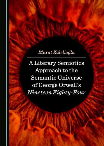 Cover image for A Literary Semiotics Approach to the Semantic Universe of George Orwell's Nineteen Eighty-Four