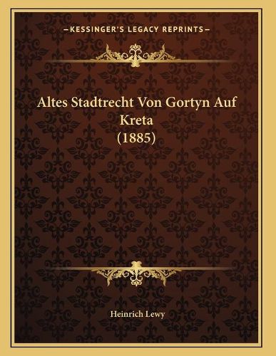 Cover image for Altes Stadtrecht Von Gortyn Auf Kreta (1885)