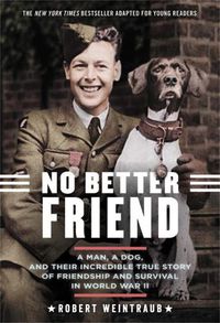 Cover image for No Better Friend (Young Readers Edition): A Man, a Dog, and Their Incredible True Story of Friendship and Survival in World War II