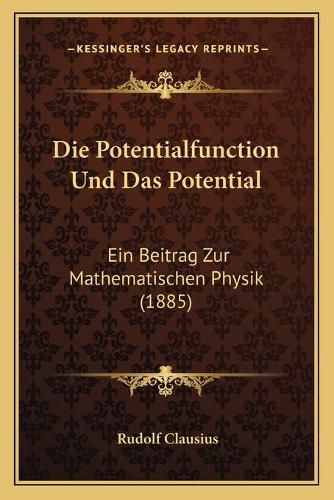 Cover image for Die Potentialfunction Und Das Potential: Ein Beitrag Zur Mathematischen Physik (1885)