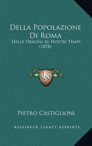 Cover image for Della Popolazione Di Roma: Dalle Origini Al Nostri Tempi (1878)