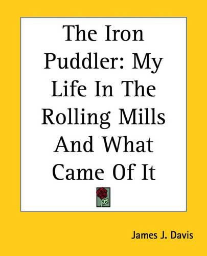 Cover image for The Iron Puddler: My Life In The Rolling Mills And What Came Of It