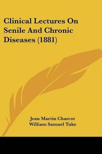 Cover image for Clinical Lectures on Senile and Chronic Diseases (1881)