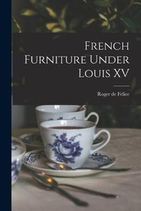 Cover image for French Furniture Under Louis XV