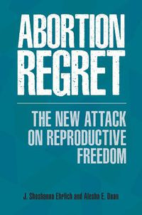 Cover image for Abortion Regret: The New Attack on Reproductive Freedom