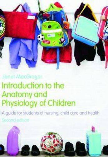 Cover image for Introduction to the Anatomy and Physiology of Children: A Guide for Students of Nursing, Child Care and Health