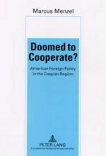 Cover image for Doomed to Cooperate?: American Foreign Policy in the Caspian Region