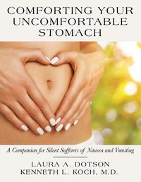 Cover image for Comforting Your Uncomfortable Stomach: A Companion for Silent Sufferers of Nausea and Vomiting