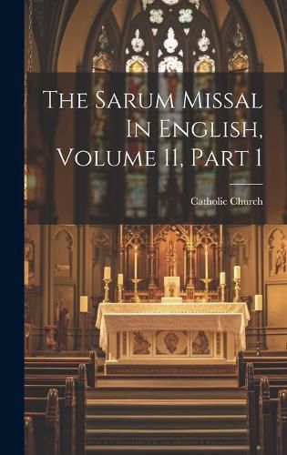 Cover image for The Sarum Missal In English, Volume 11, Part 1