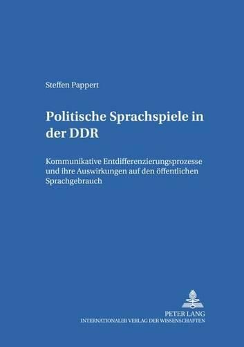 Cover image for Politische Sprachspiele in Der Ddr: Kommunikative Entdifferenzierungsprozesse Und Ihre Auswirkungen Auf Den Oeffentlichen Sprachgebrauch