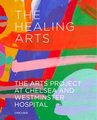 Cover image for The Healing Arts: The Arts Project at Chelsea and Westminster Hospital