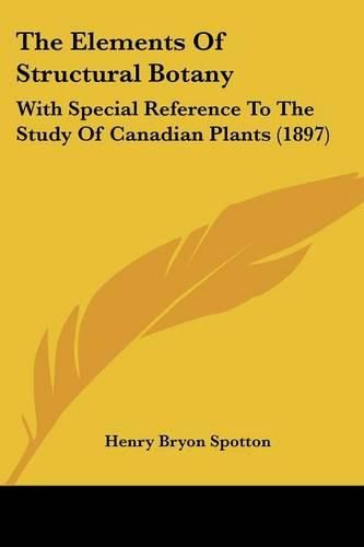 Cover image for The Elements of Structural Botany: With Special Reference to the Study of Canadian Plants (1897)