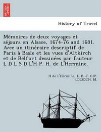 Cover image for Me moires de deux voyages et se jours en Alsace, 1674-76 and 1681. Avec un itine raire descriptif de Paris a  Basle et les vues d'Altkirch et de Belfort dessine es par l'auteur L D L S D L'H P. H. de L'Hermine.