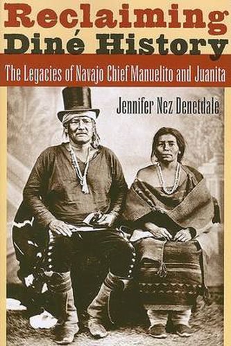 Cover image for Reclaiming Dine History: The Legacies of Navajo Chief Manuelito and Juanita