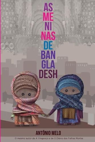 Cover image for As meninas de Bangladesh: Elas sonharam sonhos impossiveis. So nao imaginaram que um pesadelo tambem era possivel.