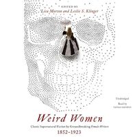 Cover image for Weird Women: Classic Supernatural Fiction by Groundbreaking Female Writers, 1852-1923