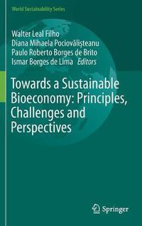 Cover image for Towards a Sustainable Bioeconomy: Principles, Challenges and Perspectives