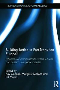 Cover image for Building Justice in Post-Transition Europe?: Processes of Criminalisation within Central and Eastern European Societies