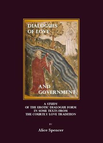 Cover image for Dialogues of Love and Government: a Study of the Erotic Dialogue Form in some Texts from the Courtly Love Tradition