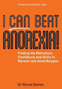 Cover image for I Can Beat Anorexia!: Finding the Motivation, Confidence and Skills to Recover and Avoid Relapse