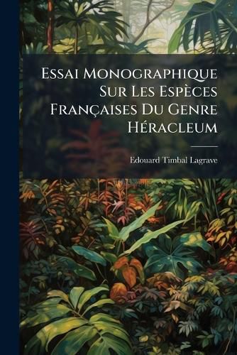 Cover image for Essai Monographique Sur Les Espces Franaises Du Genre Hracleum