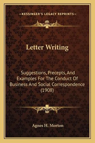 Cover image for Letter Writing: Suggestions, Precepts, and Examples for the Conduct of Business and Social Correspondence (1908)