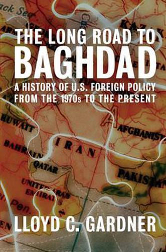 Cover image for The Long Road To Baghdad: A History of U.S. Foreign Policy from the 1970s to the Present