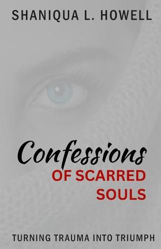 Cover image for Confessions Of Scarred Souls: Turning Trauma Into Triumph