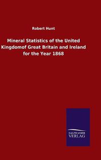 Cover image for Mineral Statistics of the United Kingdomof Great Britain and Ireland for the Year 1868