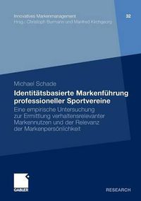 Cover image for Identitatsbasierte Markenfuhrung professioneller Sportvereine: Eine empirische Untersuchung zur Ermittlung verhaltensrelevanter Markennutzen und der Relevanz der Markenpersoenlichkeit