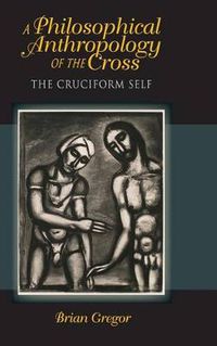 Cover image for A Philosophical Anthropology of the Cross: The Cruciform Self