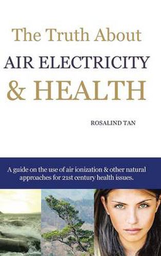 Cover image for The Truth About Air Electricity & Health: A guide on the use of air ionization and other natural approaches for 21st century health issues.